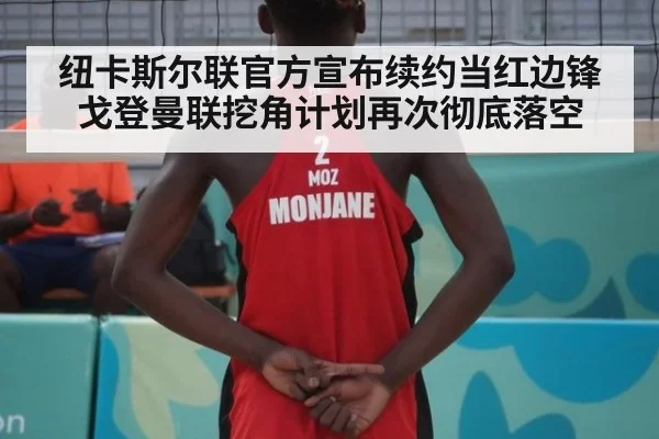 纽卡斯尔联官方宣布续约当红边锋戈登曼联挖角计划再次彻底落空