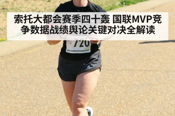 索托大都会赛季四十轰 国联MVP竞争数据战绩舆论关键对决全解读